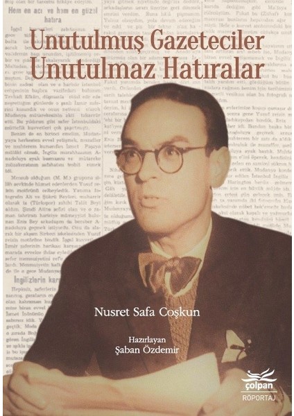 Unutulmuş Gazeteciler Unutulmaz Hatıralar - Nusret Safa Çoskun