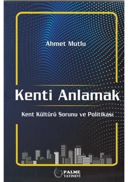 Kenti Anlamak Kent Kültürü Sorunu ve Politikası