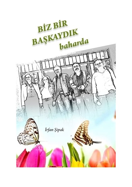 Biz Bir Başkaydık Baharda - İrfan Şipak