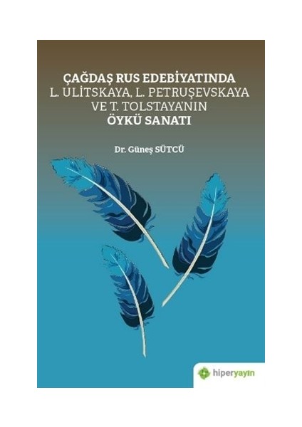 Çağdaş Rus Edebiyatında L. Ulitskaya, L. Petruşevskaya Ve T. Tolstaya’Nın Öykü Sanatı - Güneş Sütcü