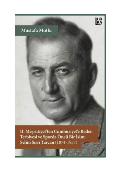 2. Meşrutiyet’Ten Cumhuriyet’e Beden Terbiyesi Ve Sporda Öncü Bir İsim: Selim Sırrı Tarcan (1874-1957) - Mustafa Mutlu