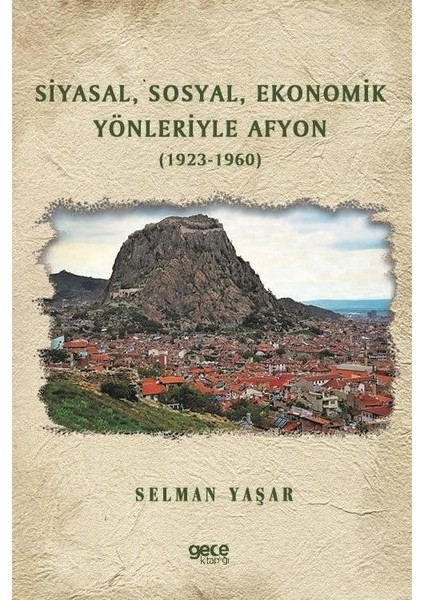Siyasal Sosyal Ekonomik Yönleriyle Afyon (1923-1960) - Selman Yaşar