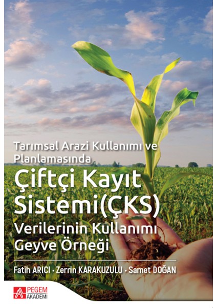 Tarımsal Arazi Kullanımı ve Planlamasında Çiftçi Kayıt Sistemi (ÇKS) Verilerinin Kullanımı Geyve Örneği - Fatih Arıcı - Zerrin Karakuzulu