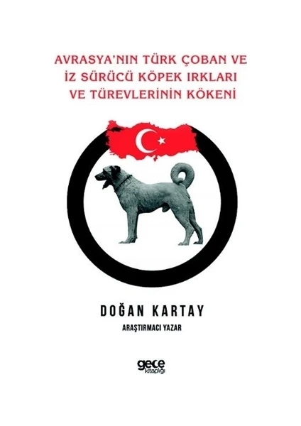 Avrasya'Nın Türk Çoban Ve İz Sürücü Köpek Irkları Ve Türevlerinin Kökeni - Doğan Kartay