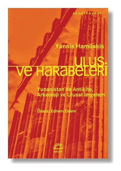Ulus Ve Harabeleri Yunanistan’da Antikite, Arkeoloji Ve Ulusal İmgelem - Yannis Hamilakis