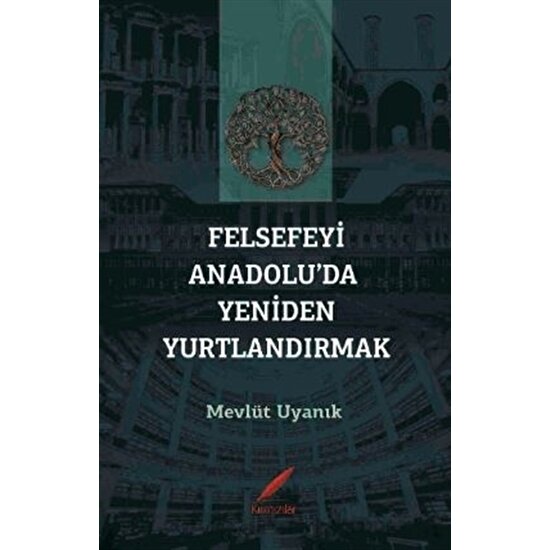 Felsefeyi Anadolu’da Yeniden Yurtlandırmak - Mevlüt Uyanık