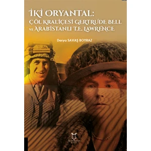 Iki Oryantal Çöl Kraliçesi Gertrude Bell Ve Arabistanlı T.E. Lawrence - Derya Savaş Boyraz