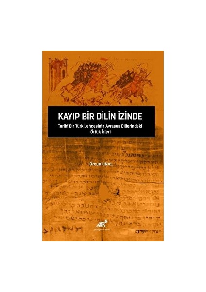 Kayıp Bir Dilin Izinde Tarihi Bir Türk Lehçesinin Avrasya Dillerindeki Örtük Izleri - Orçun Ünal