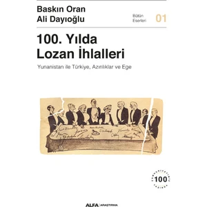 100. Yılda Lozan Ihlalleri Yunanistan Ile Türkiye, Azınlıklar ve Ege - Ali Dayıoğlu - Baskın Oran
