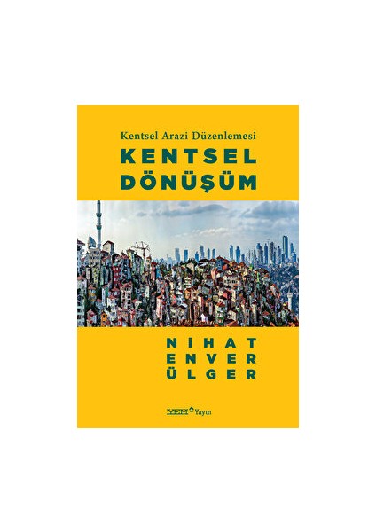 Yem Yayın Kentsel Arazi Düzenlemesi: Kentsel Dönüşüm - Nihat Enver Ülger