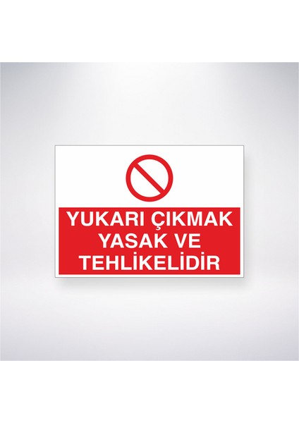 Yukarı Çıkmak Yasak ve Tehlikelidir 21X35 Arkası Yapışkanlı Levha 21X30 cm Yapışkanlı Levha