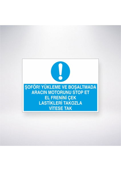 Şoför Yükleme ve Boşaltmada Aracın Motorunu Stop Et El Frenini Çek Lastikleri Tokozla Vitese Tak 21X30 cm Yapışkanlı Levha