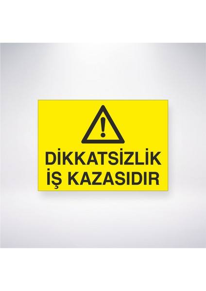 Dikkatsizlik İş Kazasıdır 21X30 cm Yapışkanlı Levha