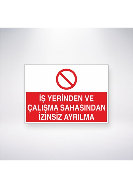 Işyerinden ve Çalışma Sahasından Izinsiz Ayrılma 21X35 Arkası Yapışkanlı Levha 21X30 cm Yapışkanlı Levha
