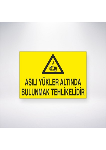 Asılı Yükler Altında Bulunmak Tehlikelidir 21X35 Arkası Yapışkanlı Levha 21X30 cm Yapışkanlı Levha
