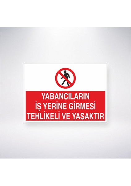 Yabancıların Iş Yerine Girmesi Tehlikeli ve Yasaktır 21X35 Arkası Yapışkanlı Levha 21X30 cm Yapışkanlı Levha