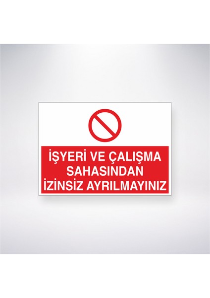 Işyeri ve Çalışma Sahasından Izinsiz Ayrılmayınız 21X35 Arkası Yapışkanlı Levha 21X30 cm Yapışkanlı Levha