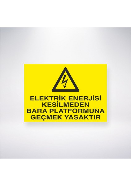Elektrik Enerjisi Kesilmeden Bara Platformuna Geçmek Yasaktır 21X30 cm Yapışkanlı Levha
