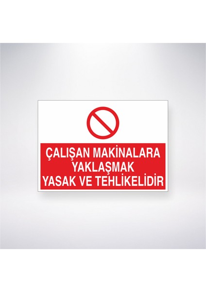 Çalışan Makinalara Yaklaşmak Yasak ve Tehlikelidir 21X30 cm Yapışkanlı Levha
