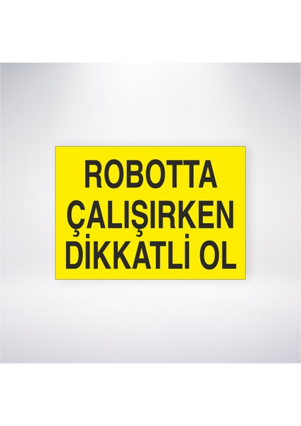Robotta Çalışırken Dikkatli Ol 21X30 cm Yapışkanlı Levha