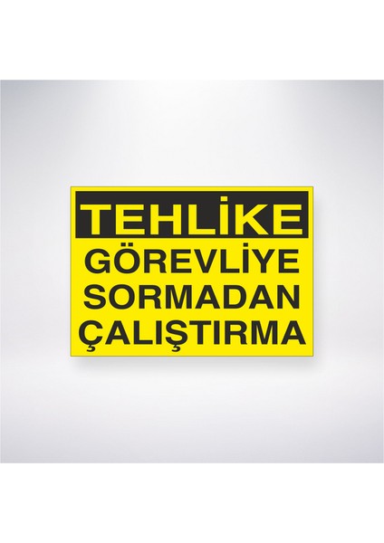 Tehlike Görevliye Sormadan Çalıştırma 21X30 cm Yapışkanlı Levha
