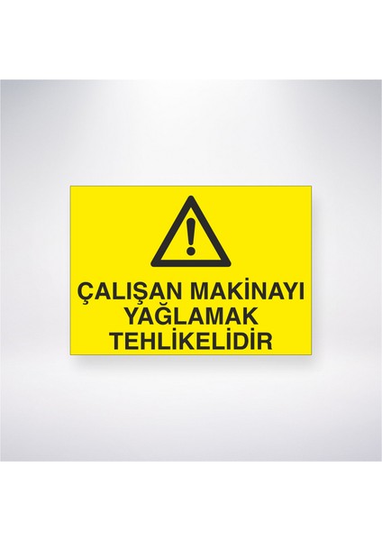 Çalışan Makinayı Yağlamak Tehlikelidir 21X30 cm Yapışkanlı Levha