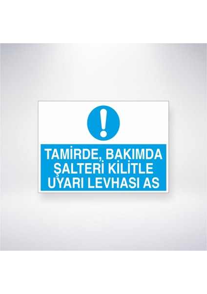 Tamirde Bakımda Şalteri Kilitle Uyarı Levhası As 21X30 cm Yapışkanlı Levha