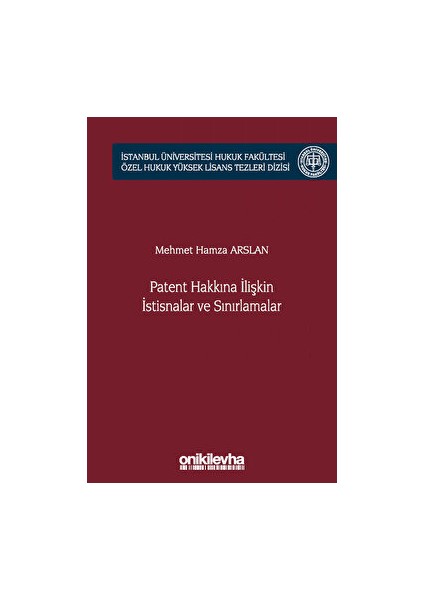Patent Hakkına Ilişkin Istisnalar Ve Sınırlamalar Istanbul ÜniVersitesi Hukuk Fakültesi Özel Hukuk Yüksek Lisans Tezleri Dizisi No: 66 - Mehmet Hamza Arslan
