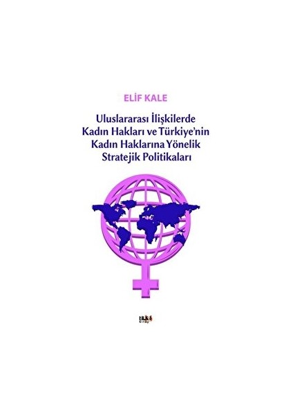 Uluslararası İlişkilerde Kadın Hakları Ve Türkiye’nin Kadın Haklarına Yönelik Stretejik Politikaları - Elif Kale