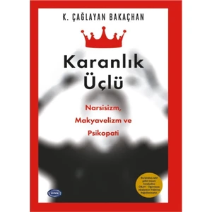 Karanlık Üçlü, Narsisizm, MakyaVelizm Ve Psikopati - K. Çağlayan Bakaçhan