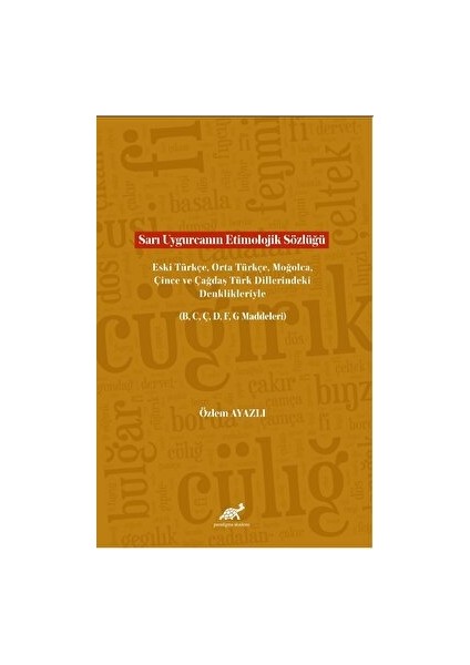 Paradigma Akademi Yayınları Sarı Uygurcanın Etimolojik Sözlüğü Eski Türkçe, Orta Türkçe, Moğolca, Çince Ve Çağdaş Türk Dillerindeki Denklikleriyle (B, C, Ç, D, F, G Maddeleri)