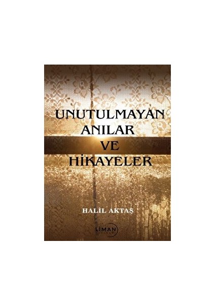 Unutulmayan Anılar Ve Hikayeler - Halil Aktaş