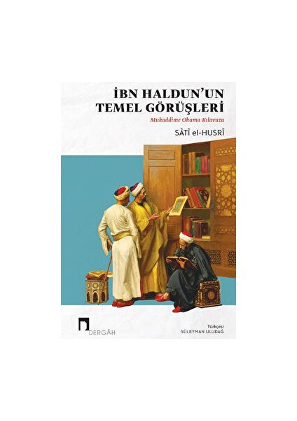 İbn Haldun'un Temel Görüşleri: Mukaddime Okuma Kılavuzu - Sati El-Husri