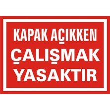 İzmir Serigrafi Kapak Açıkken Çalışmak Yasaktır 2.6 mm PVC Uyarı Levhası 25 x 35 cm