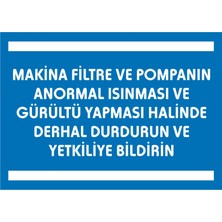 İzmir Serigrafi Makina Filtre ve Pompanın Anormal Isınması ve Gürültü Yapması Halinde Derhal Durdurun ve Yetkiliye Bildirin 2.6 mm PVC Uyarı Levhası 17,5 x 25 cm