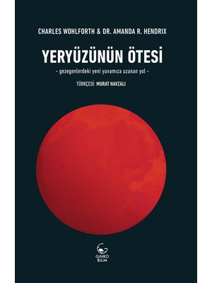 Yeryüzünün Ötesi – Gezegenlerdeki Yeni Yuvamıza Uzanan Yol- - Charles Wohlforth - Amanda R. Hendrix