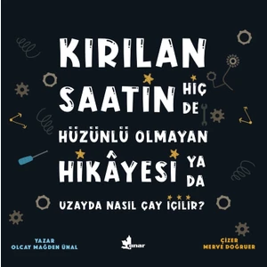 Kırılan Saatin Hiç De Hüzünlü Olmayan Hikâyesi Ya Da Uzayda Nasıl Çay İçilir?  - Olcay Mağden Ünal