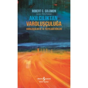 Akılcılıktan Varoluşçuluğa  –  Varoluşçular  - Robert C. Solomon