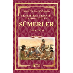 İlk Medeniyet İlk Devlet İlk Sosyal Toplum: Sümerler - Tarihe Yön Veren Medeniyetler - Turan Tektaş