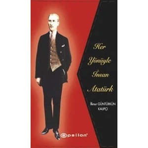Her Yönüyle İnsan Atatürk - İlknur Güntürkün Kalıpçı