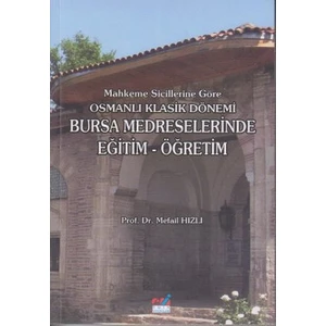 Mahkeme Sicillerine Göre Osmanlı Klasik Dönemi Bursa Medreselerinde Eğitim-Öğretim