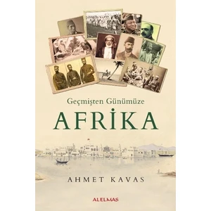 Geçmişten Günümüze Afrika - Ahmet Kavas
