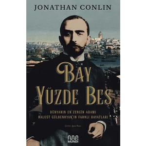 Bay Yüzde Beş: Dünyanın En Zengin Adamı Kalust Gülbenkyan'ın Farklı Hayatları - Jonathan Conlin