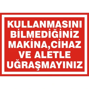 İzmir Serigrafi Kullanmasını Bilmediğiniz Makine Cihaz ve Aletle Uğraşmayınız 2.6 mm PVC Uyarı Levhası 25 x 35 cm