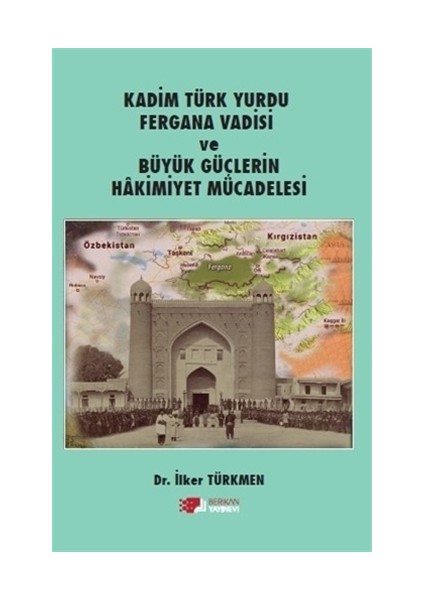Kadim Türk Yurdu Fergana Vadisi Ve Büyük Güçlerin Hakimiyet Mücadelesi - İlker Türkmen