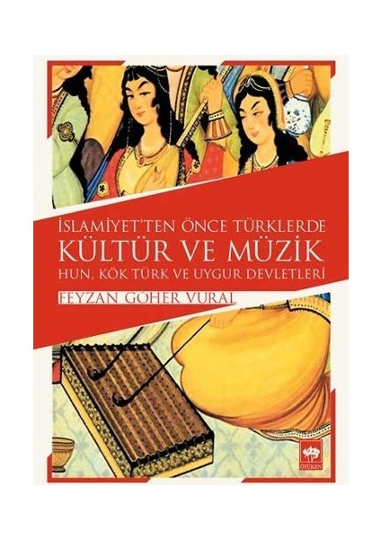 İslamiyetten Önce Türklerde Kültür Ve Müzik Hun, Kök Türk Ve Uygur Devletleri-Feyzan Göher Vural