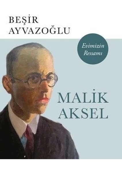 Malik Aksel: Evimizin Ressamı - Beşir Ayvazoğlu