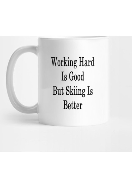 Working Hard Is Good But Skiing Is Better Kupa Bardak