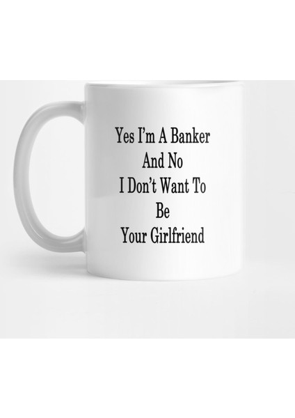 Yes I'M A Banker And No I Don'T Want To Be Your Girlfriend Kupa Bardak