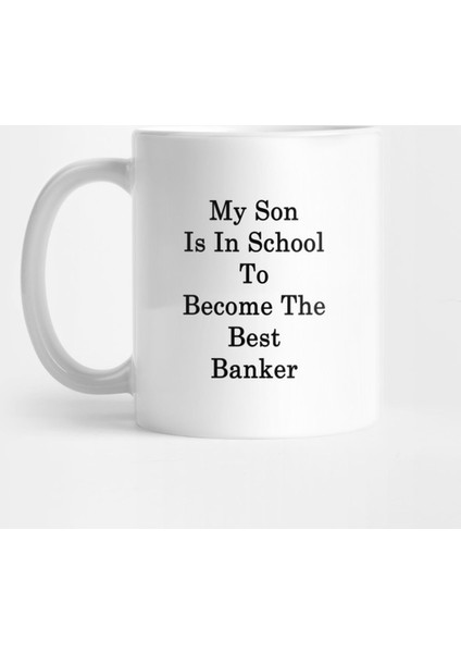 My Son Is In School To Become The Best Banker Kupa Bardak